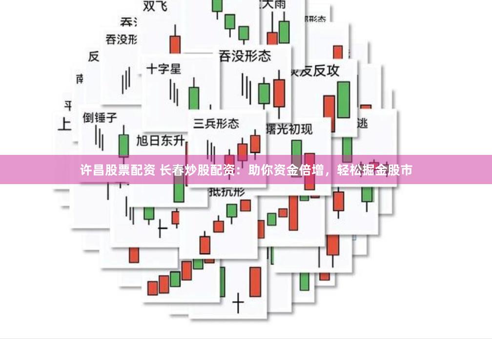 许昌股票配资 长春炒股配资：助你资金倍增，轻松掘金股市